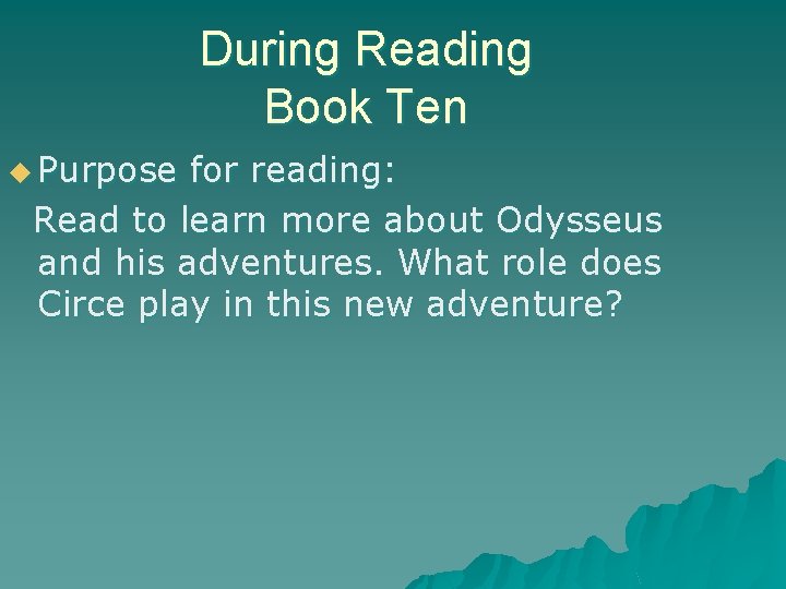 During Reading Book Ten u Purpose for reading: Read to learn more about Odysseus