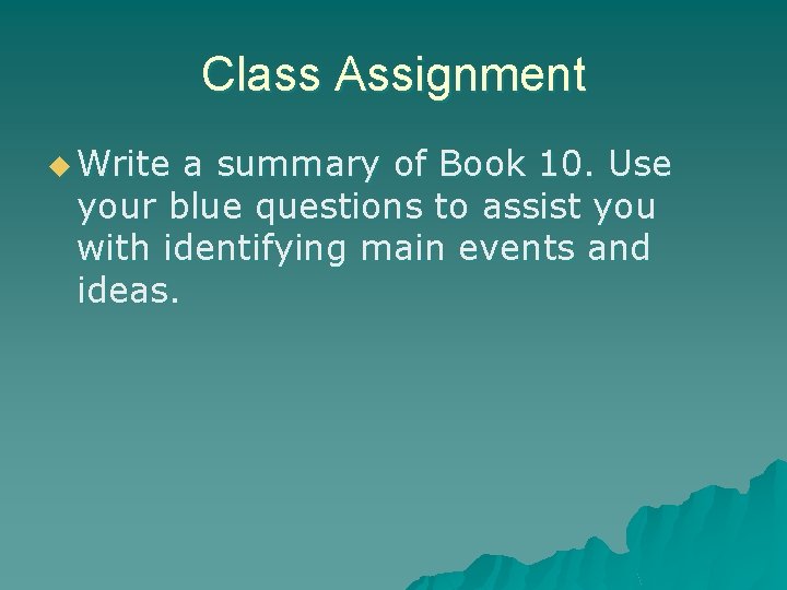 Class Assignment u Write a summary of Book 10. Use your blue questions to