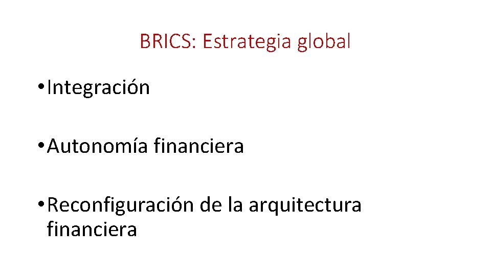 BRICS: Estrategia global • Integración • Autonomía financiera • Reconfiguración de la arquitectura financiera