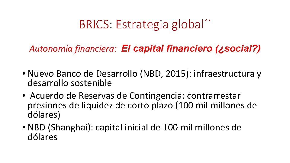 BRICS: Estrategia global´´ Autonomía financiera: El capital financiero (¿social? ) • Nuevo Banco de