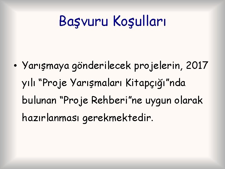 Başvuru Koşulları • Yarışmaya gönderilecek projelerin, 2017 yılı “Proje Yarışmaları Kitapçığı”nda bulunan “Proje Rehberi”ne