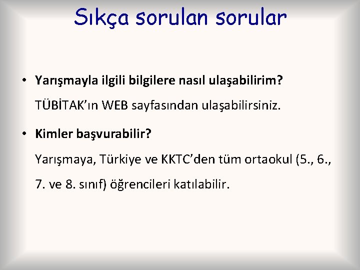 Sıkça sorulan sorular • Yarışmayla ilgili bilgilere nasıl ulaşabilirim? TÜBİTAK’ın WEB sayfasından ulaşabilirsiniz. •