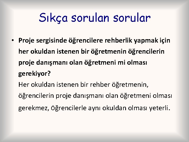 Sıkça sorulan sorular • Proje sergisinde öğrencilere rehberlik yapmak için her okuldan istenen bir