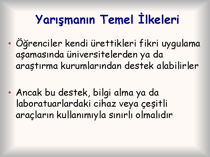Yarışmanın Temel İlkeleri • Öğrenciler kendi ürettikleri fikri uygulama aşamasında üniversitelerden ya da araştırma