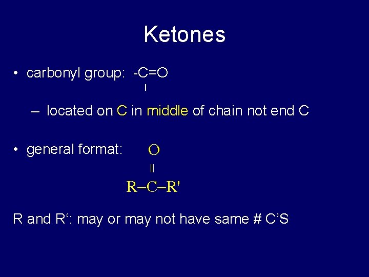 Ketones • carbonyl group: -C=O I – located on C in middle of chain