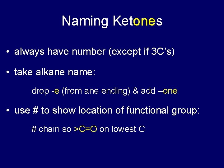 Naming Ketones one • always have number (except if 3 C’s) • take alkane
