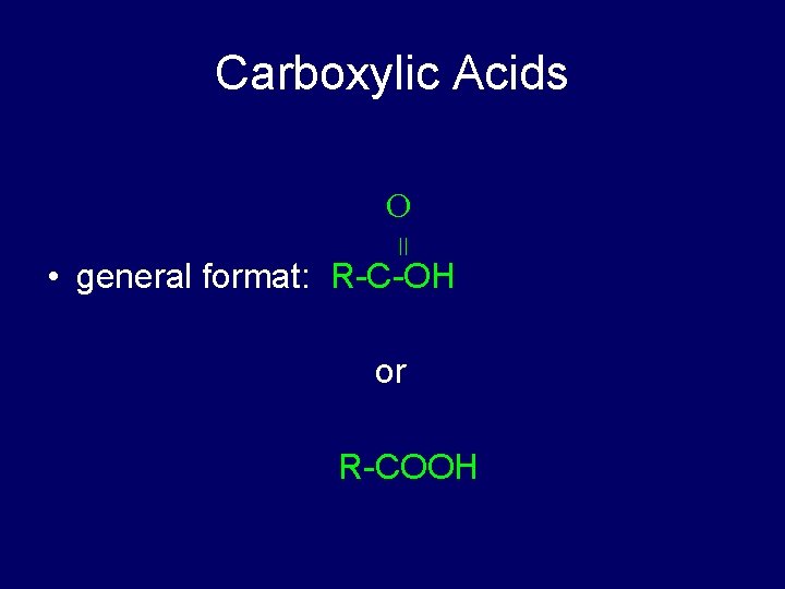 Carboxylic Acids = O • general format: R-C-OH or R-COOH 