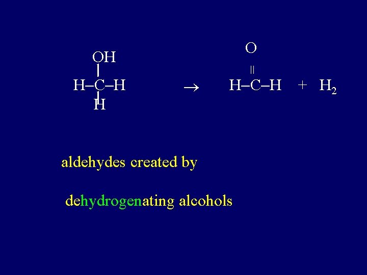 O H C H H = OH H C H aldehydes created by dehydrogenating
