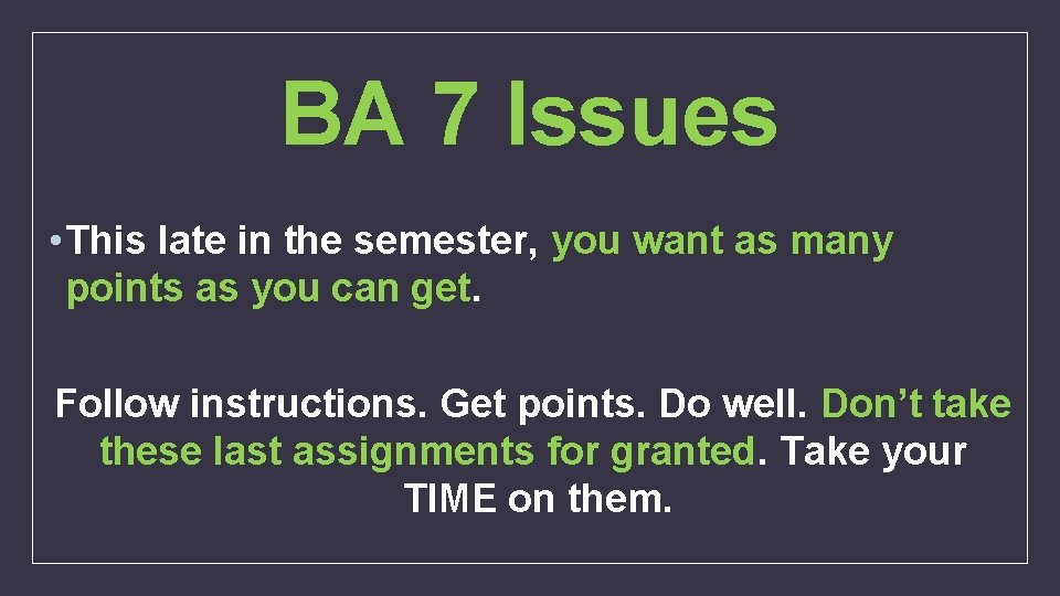 BA 7 Issues • This late in the semester, you want as many points