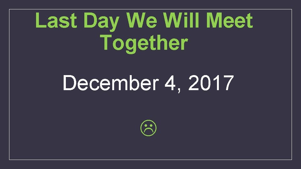 Last Day We Will Meet Together December 4, 2017 