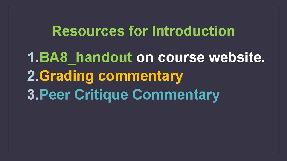 Resources for Introduction 1. BA 8_handout on course website. 2. Grading commentary 3. Peer