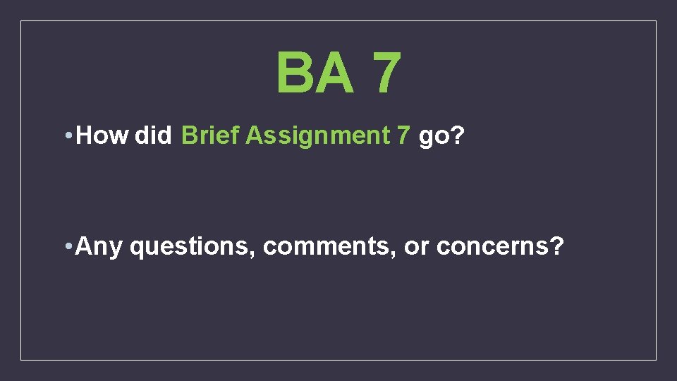 BA 7 • How did Brief Assignment 7 go? • Any questions, comments, or