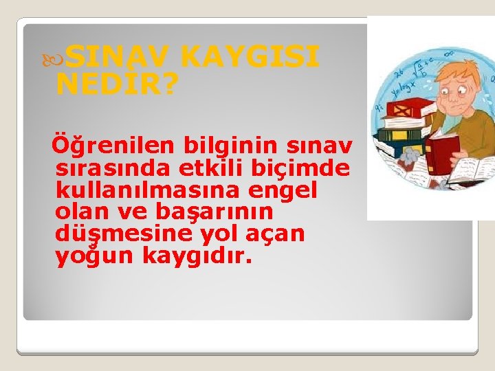  SINAV KAYGISI NEDİR? Öğrenilen bilginin sınav sırasında etkili biçimde kullanılmasına engel olan ve