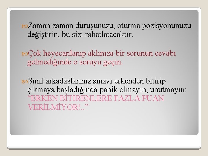  Zaman zaman duruşunuzu, oturma pozisyonunuzu değiştirin, bu sizi rahatlatacaktır. Çok heyecanlanıp aklınıza bir