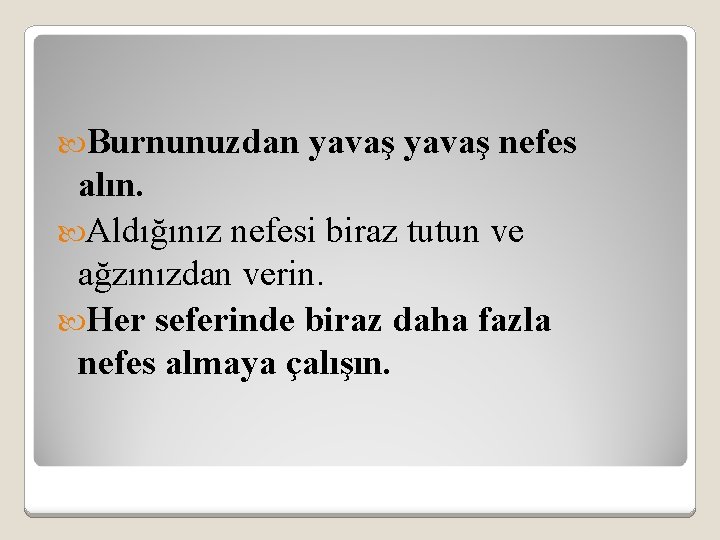  Burnunuzdan yavaş nefes alın. Aldığınız nefesi biraz tutun ve ağzınızdan verin. Her seferinde