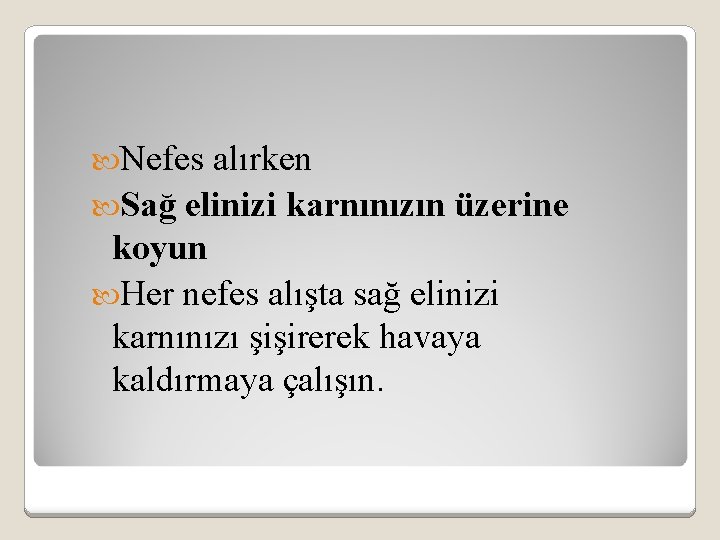  Nefes alırken Sağ elinizi karnınızın üzerine koyun Her nefes alışta sağ elinizi karnınızı