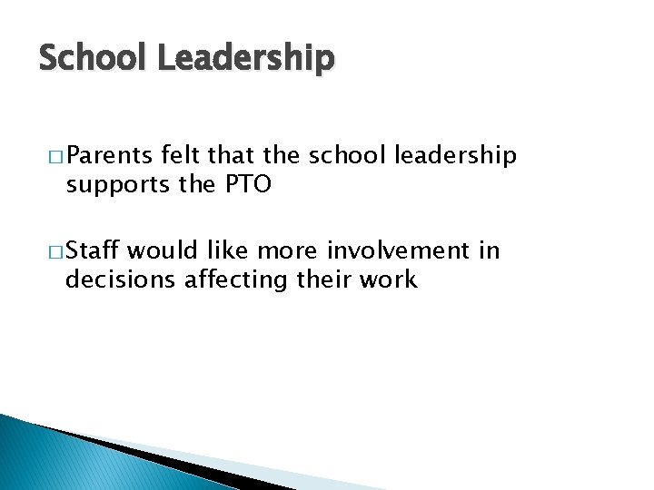 School Leadership � Parents felt that the school leadership supports the PTO � Staff