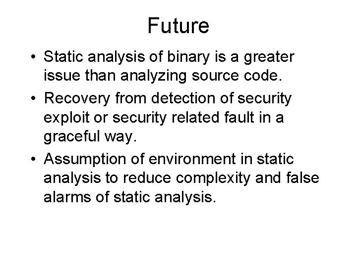 Future • Static analysis of binary is a greater issue than analyzing source code.