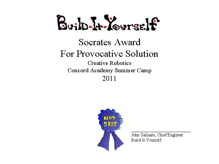 Socrates Award For Provocative Solution Creative Robotics Concord Academy Summer Camp 2011 ____________________ John