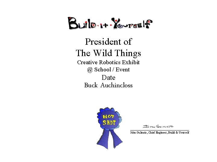 President of The Wild Things Creative Robotics Exhibit @ School / Event Date Buck