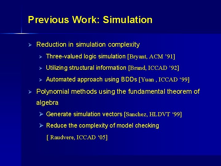 Previous Work: Simulation Ø Ø Reduction in simulation complexity Ø Three-valued logic simulation [Bryant,