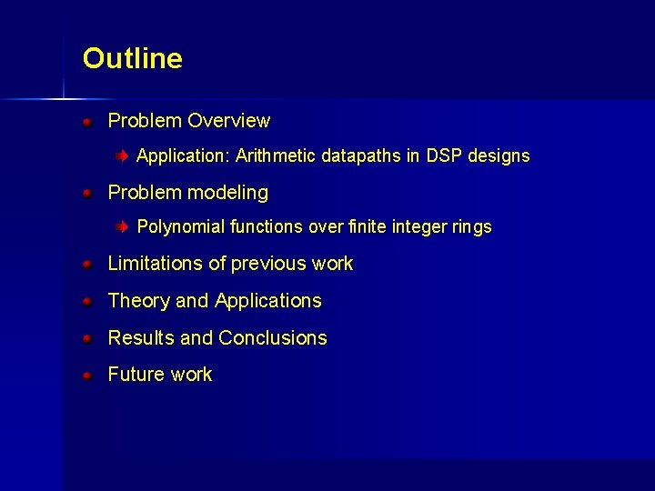Outline Problem Overview Application: Arithmetic datapaths in DSP designs Problem modeling Polynomial functions over