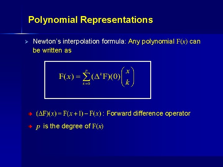 Polynomial Representations Ø Newton’s interpolation formula: Any polynomial F(x) can be written as :