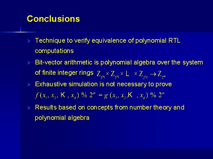 Conclusions Ø Technique to verify equivalence of polynomial RTL computations Ø Bit-vector arithmetic is