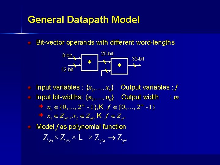 General Datapath Model Bit-vector operands with different word-lengths 20 -bit 8 -bit 12 -bit