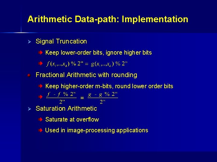 Arithmetic Data-path: Implementation Ø Signal Truncation Keep lower-order bits, ignore higher bits. Fractional Arithmetic