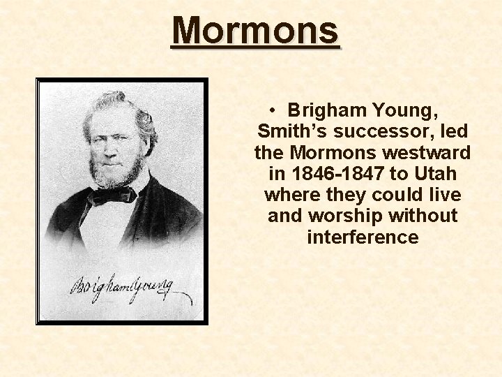 Mormons • Brigham Young, Smith’s successor, led the Mormons westward in 1846 -1847 to