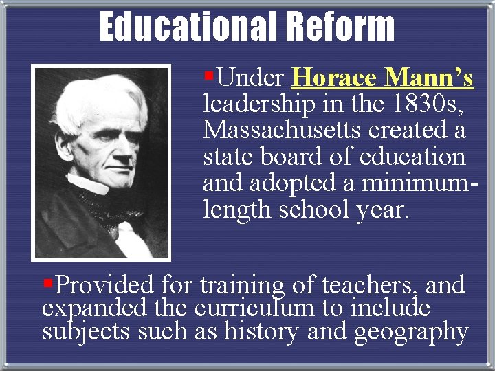 Educational Reform §Under Horace Mann’s leadership in the 1830 s, Massachusetts created a state
