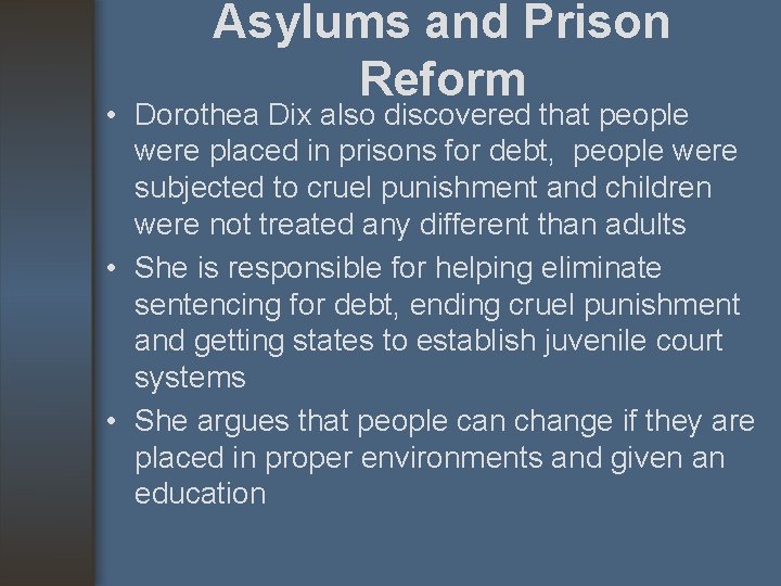 Asylums and Prison Reform • Dorothea Dix also discovered that people were placed in