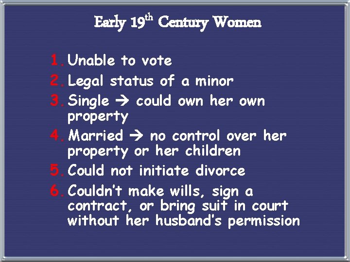 Early 19 th Century Women 1. Unable to vote 2. Legal status of a