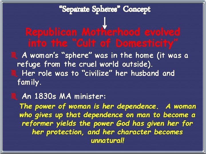 “Separate Spheres” Concept Republican Motherhood evolved into the “Cult of Domesticity” e A woman’s