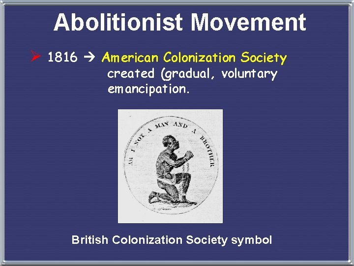 Abolitionist Movement Ø 1816 American Colonization Society created (gradual, voluntary emancipation. British Colonization Society