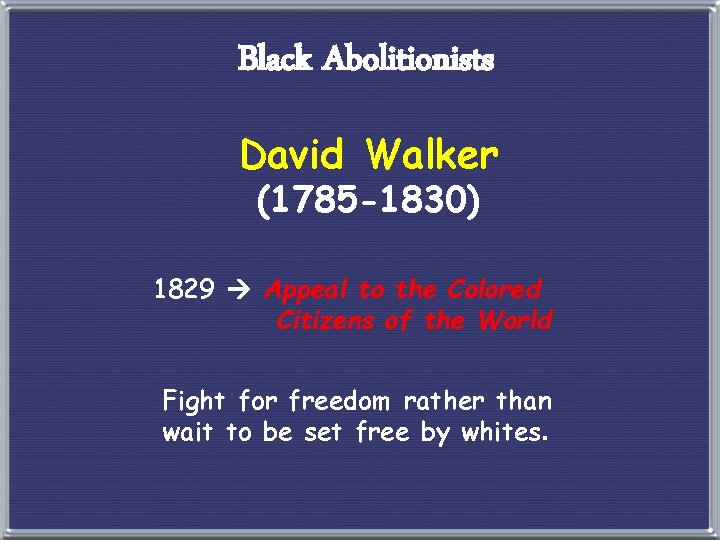 Black Abolitionists David Walker (1785 -1830) 1829 Appeal to the Colored Citizens of the