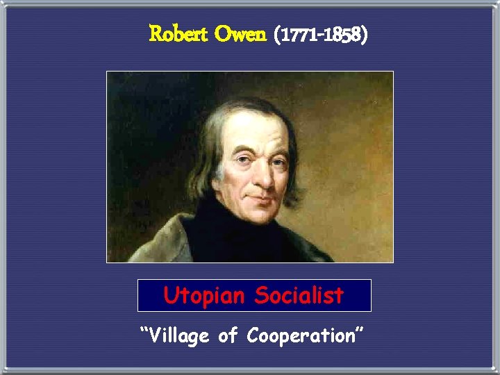 Robert Owen (1771 -1858) Utopian Socialist “Village of Cooperation” 