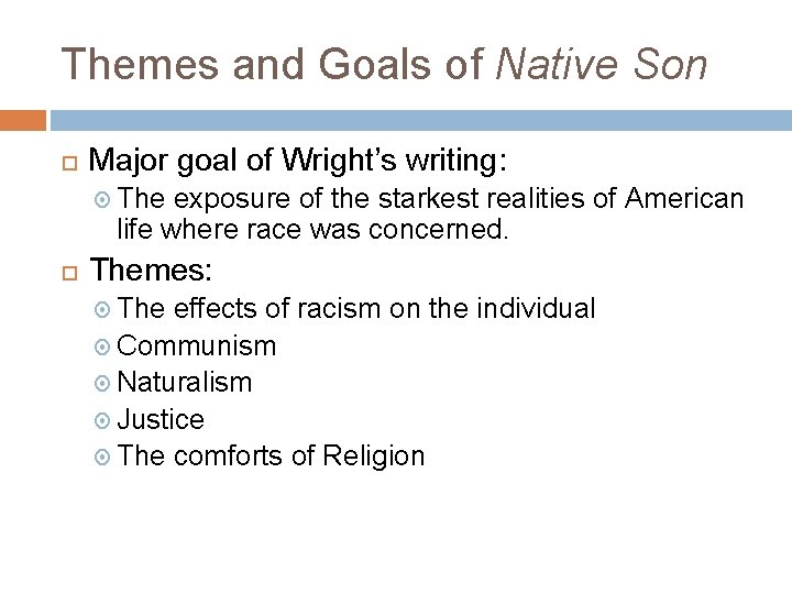 Themes and Goals of Native Son Major goal of Wright’s writing: The exposure of