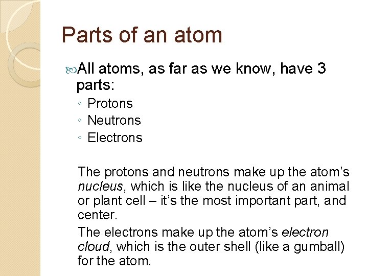 Parts of an atom All atoms, as far as we know, have 3 parts: