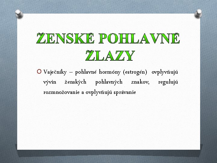 O Vaječníky – pohlavné hormóny (estrogén) ovplyvňujú vývin ženských pohlavných znakov, rozmnožovanie a ovplyvňujú