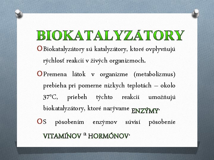 O Biokatalyzátory sú katalyzátory, ktoré ovplyvňujú rýchlosť reakcií v živých organizmoch. O Premena látok