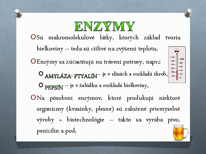 O Sú makromolekulové látky, ktorých základ tvoria bielkoviny – teda sú citlivé na zvýšenú