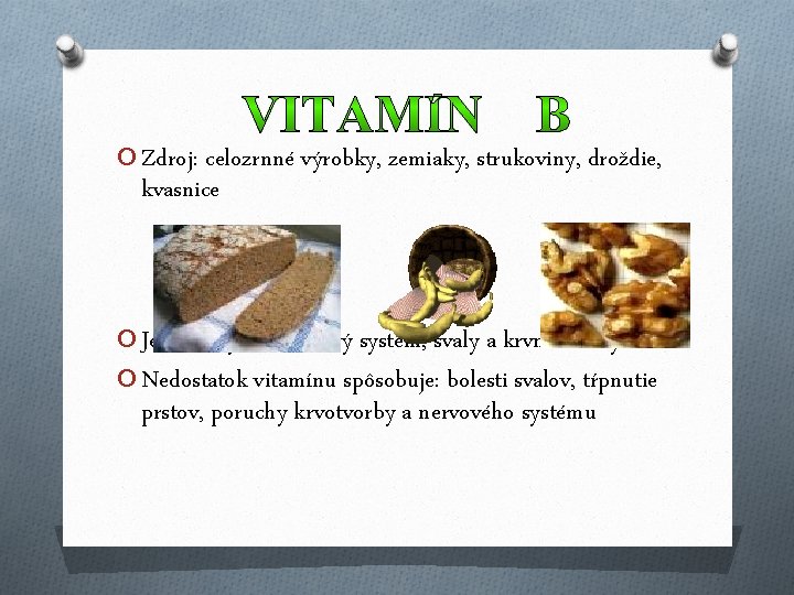 O Zdroj: celozrnné výrobky, zemiaky, strukoviny, droždie, kvasnice O Je dôležitý na: nervový systém,