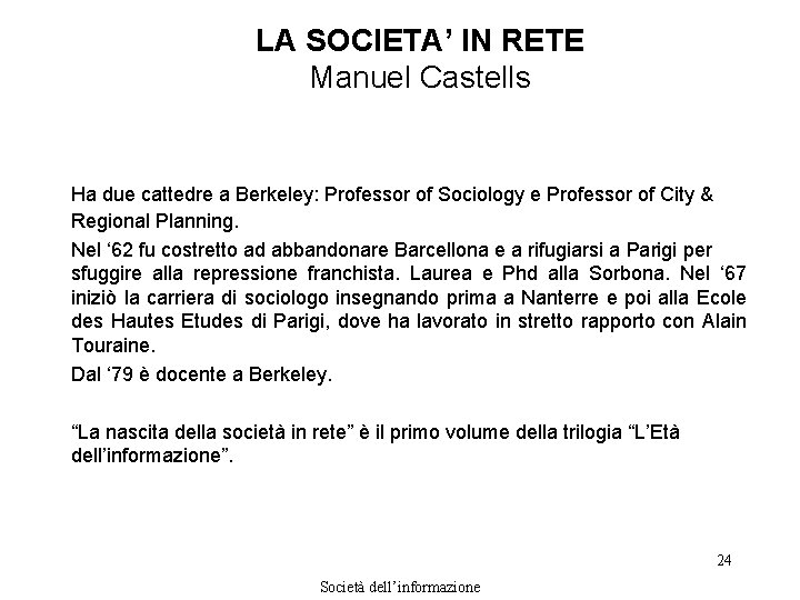 LA SOCIETA’ IN RETE Manuel Castells Ha due cattedre a Berkeley: Professor of Sociology