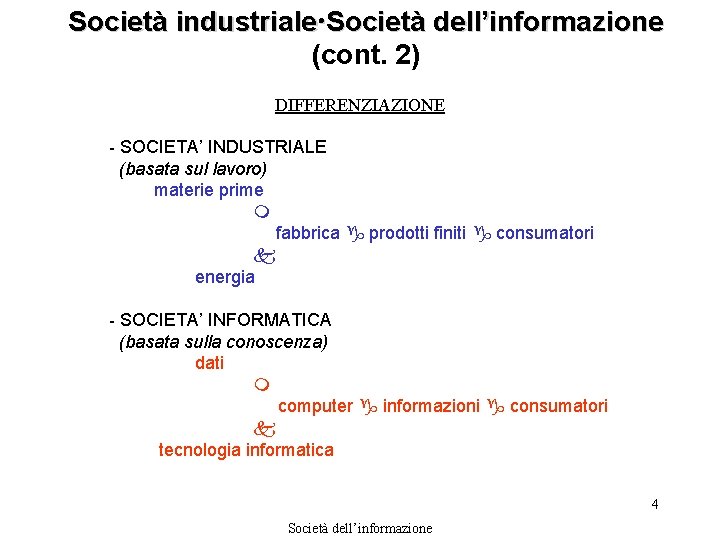 Società industriale Società dell’informazione (cont. 2) DIFFERENZIAZIONE - SOCIETA’ INDUSTRIALE (basata sul lavoro) materie