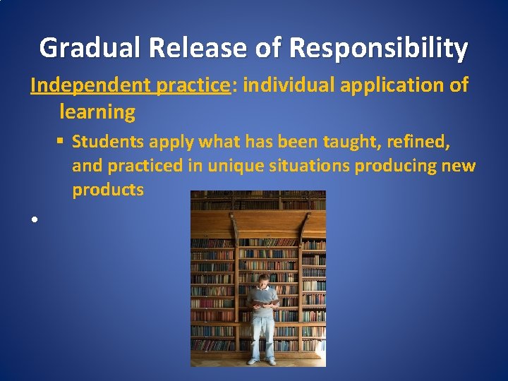 Gradual Release of Responsibility Independent practice: individual application of learning § Students apply what