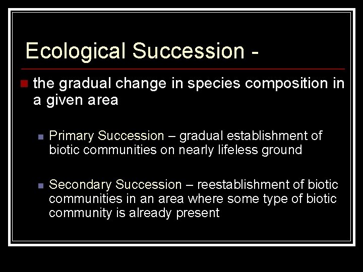 Ecological Succession n the gradual change in species composition in a given area n Ecological Succession n the gradual change in species composition in a given area n