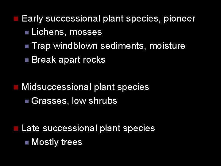n Early successional plant species, pioneer n Lichens, mosses n Trap windblown sediments, moisture n Early successional plant species, pioneer n Lichens, mosses n Trap windblown sediments, moisture