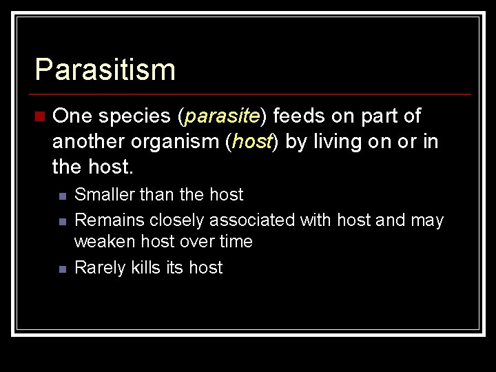 Parasitism n One species (parasite) feeds on part of another organism (host) by living Parasitism n One species (parasite) feeds on part of another organism (host) by living